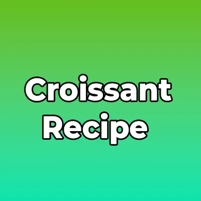 Croissant Recipe