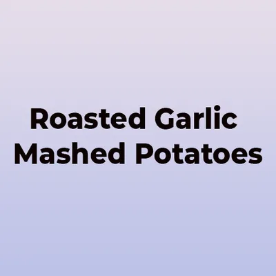 Roasted Garlic Mashed Potatoes