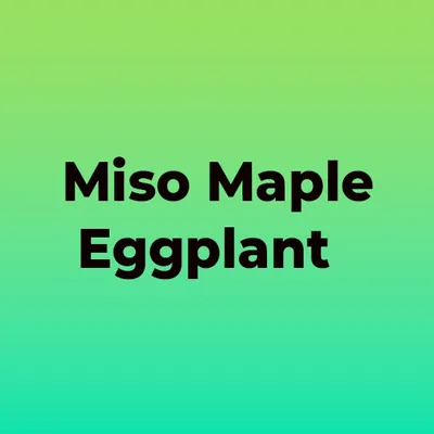 Miso Maple Eggplant