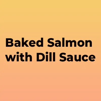 Baked Salmon with Dill Sauce